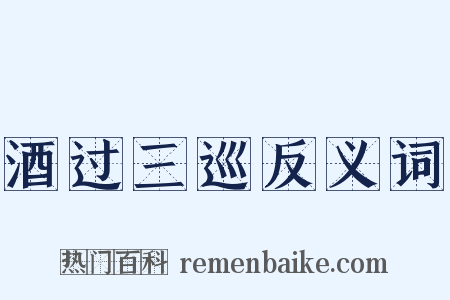 酒过三巡反义词是什么意思的图片